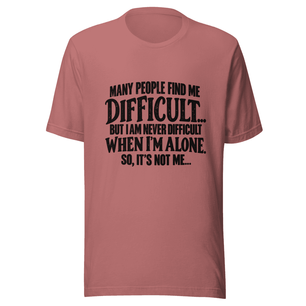 Many People Find me Difficult — Unisex T-Shirt — Front