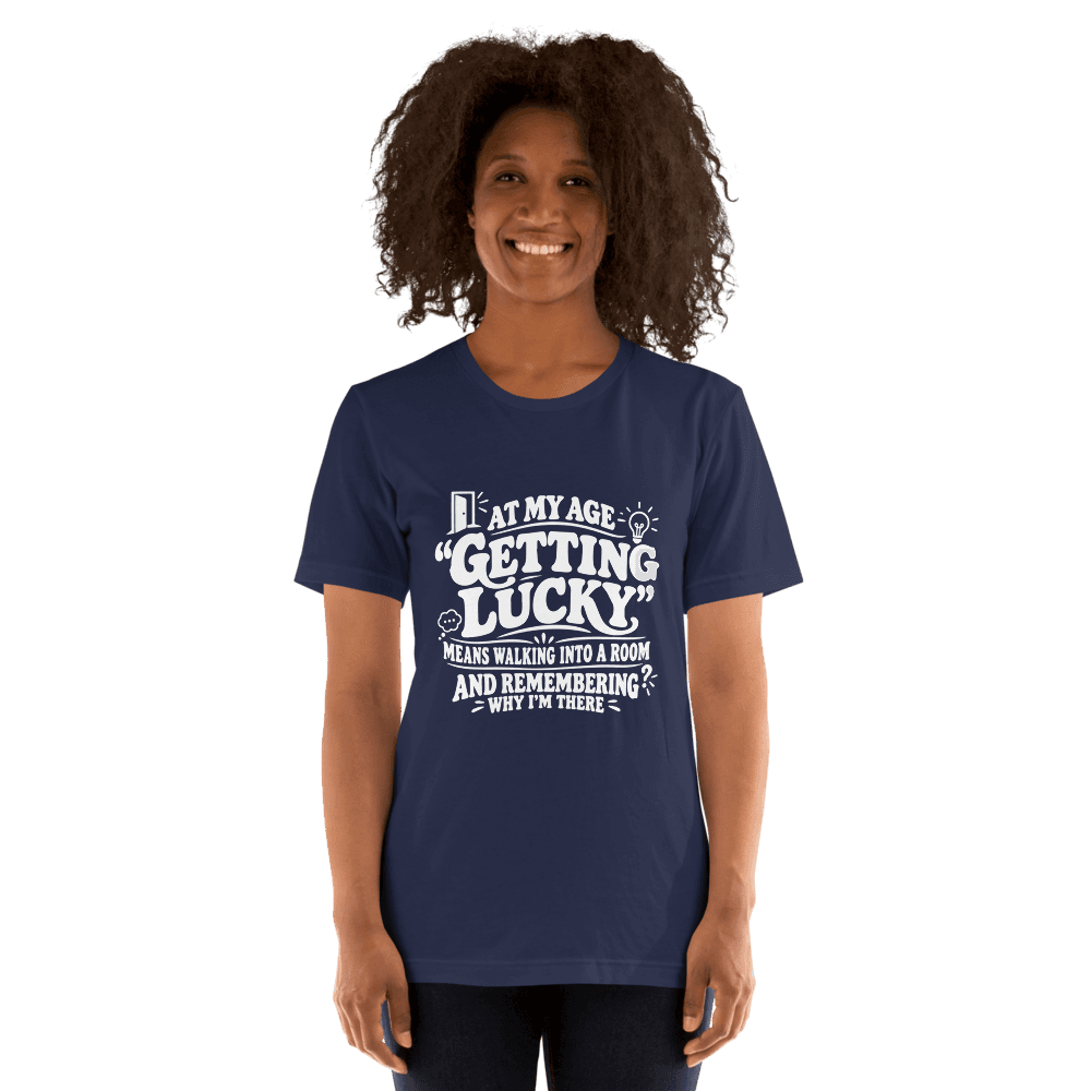 At My Age Getting Lucky — Unisex T-Shirt — Front