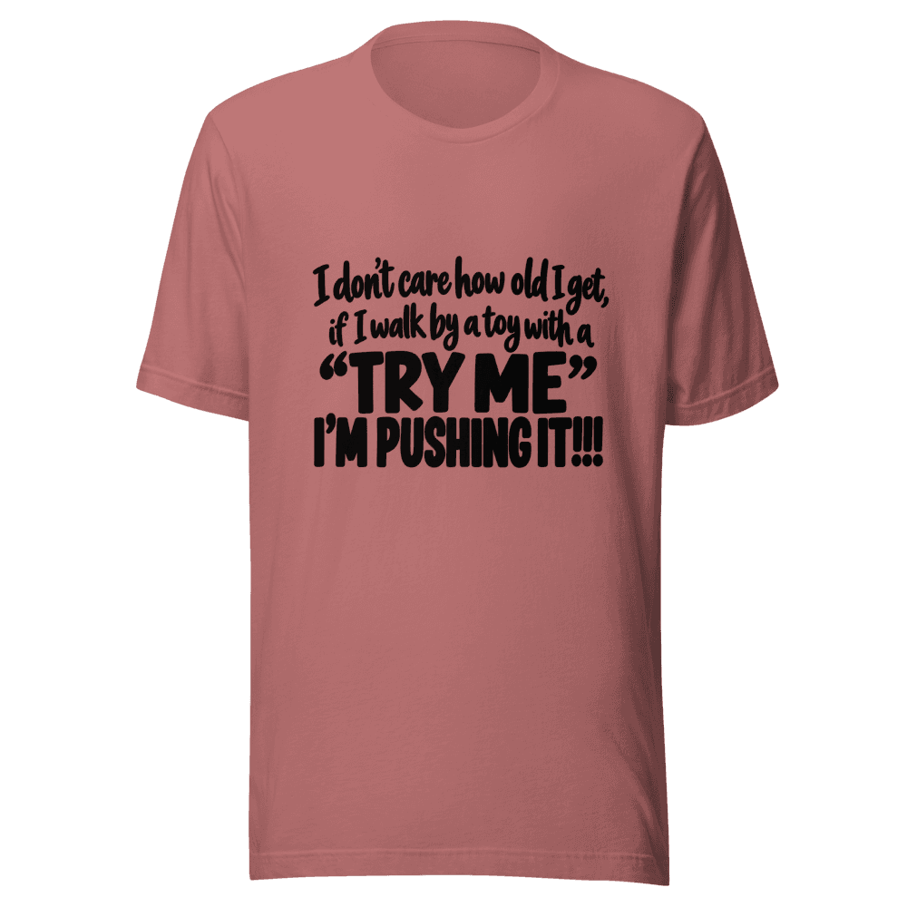 I Don't Care How Old I Get — Unisex T-Shirt — Front