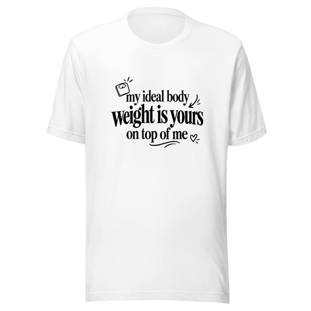 My Ideal Body Weight Is Yours On Top Of Me