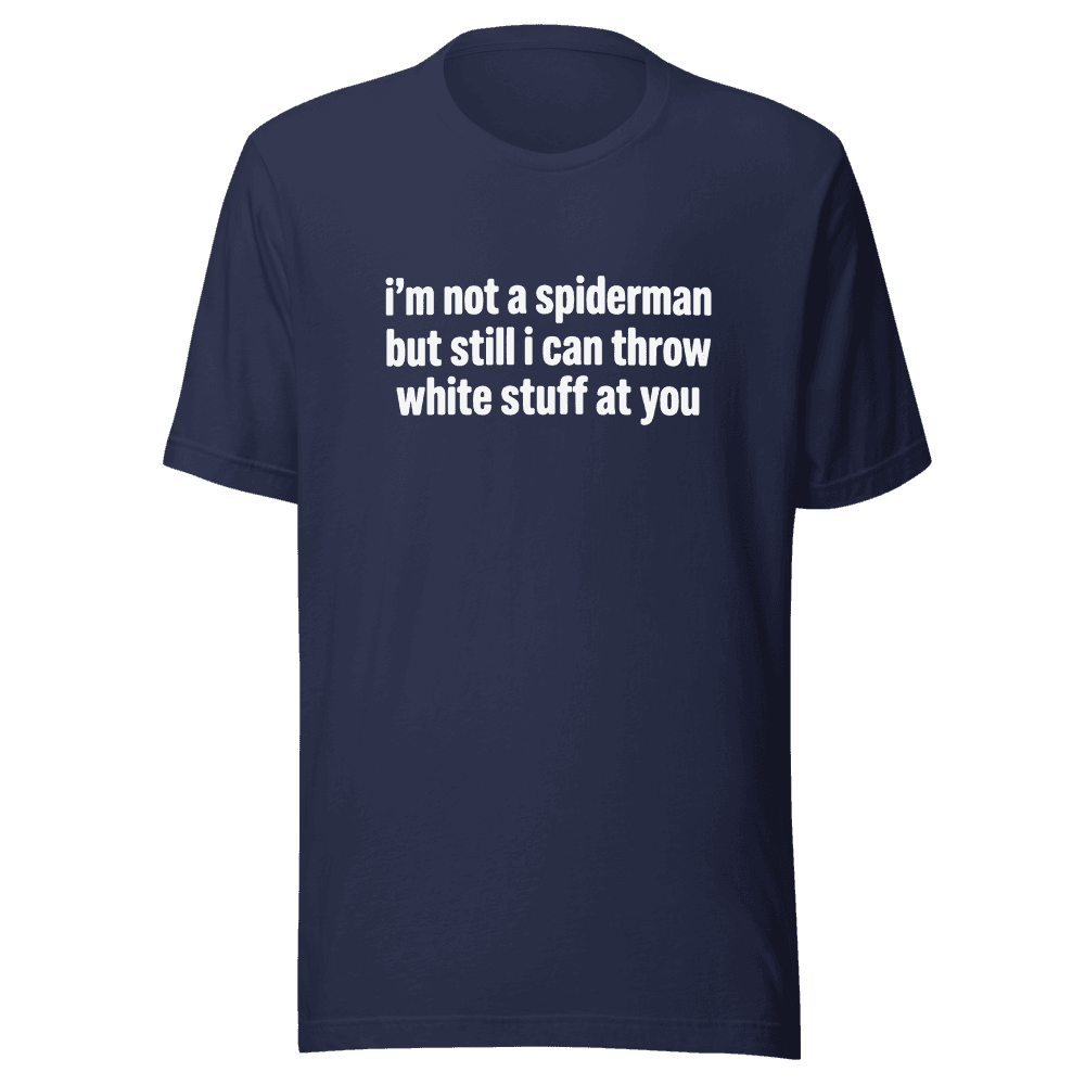 I'm Not A Spiderman but I Can Throw White Stuff At You Unisex — Unisex T-Shirt — Front