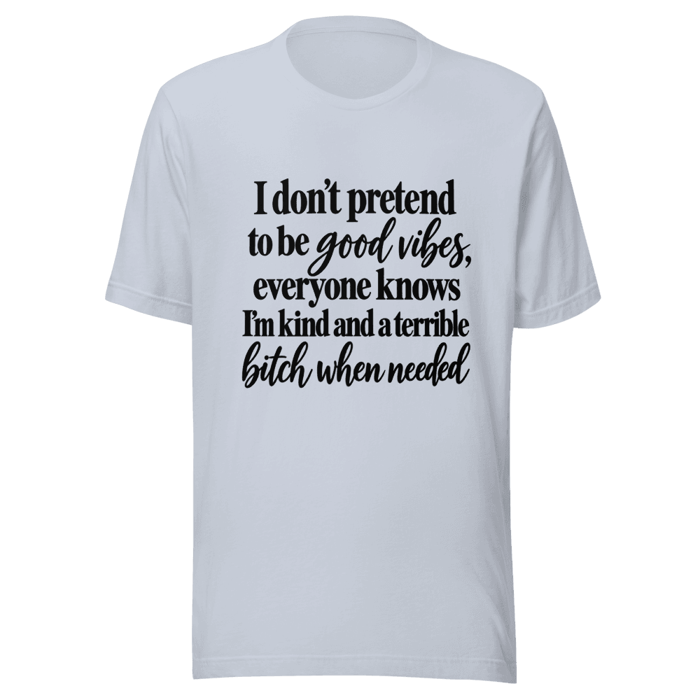I Don't Pretend To be Good Vides — Unisex T-Shirt — Front