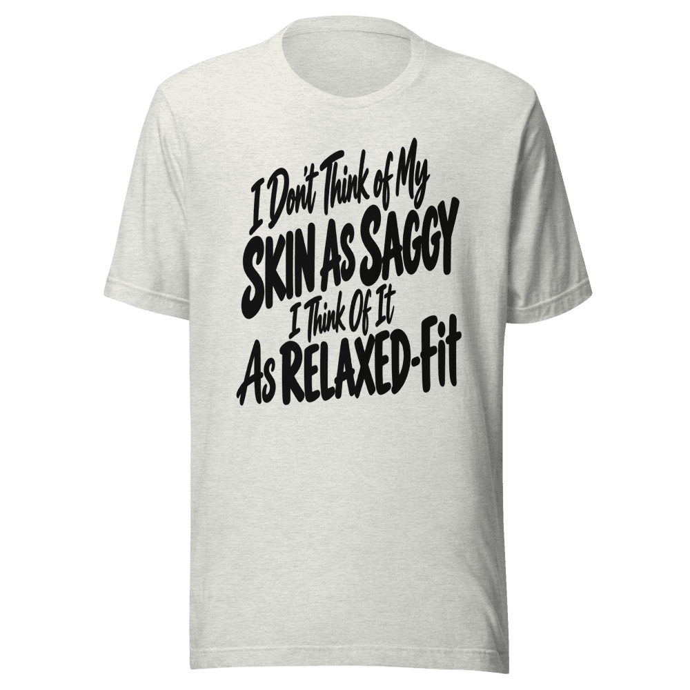 I Don't Think Of My Skin is Saggy — Unisex T-Shirt — Front
