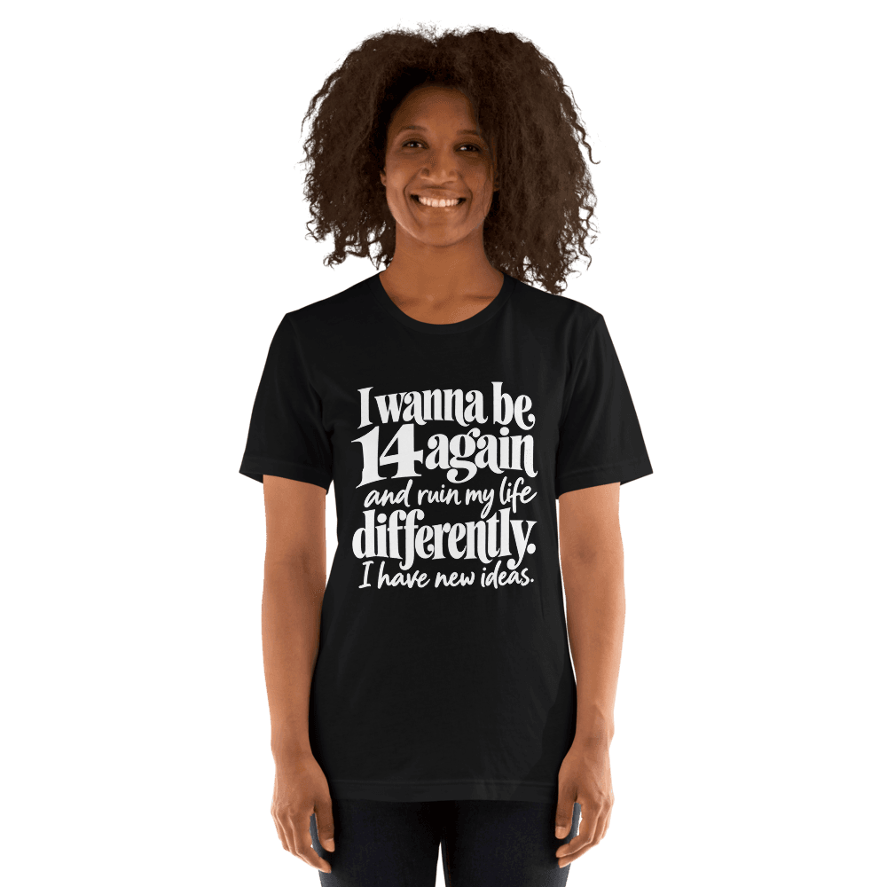 I Wanna Be 14 Again — Unisex T-Shirt — Front