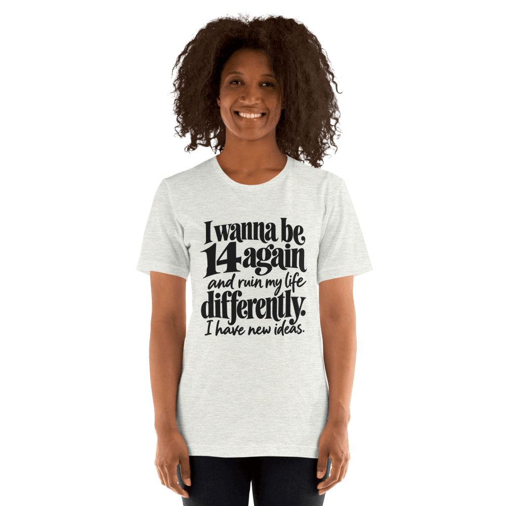 I Wanna Be 14 Again — Unisex T-Shirt — Front