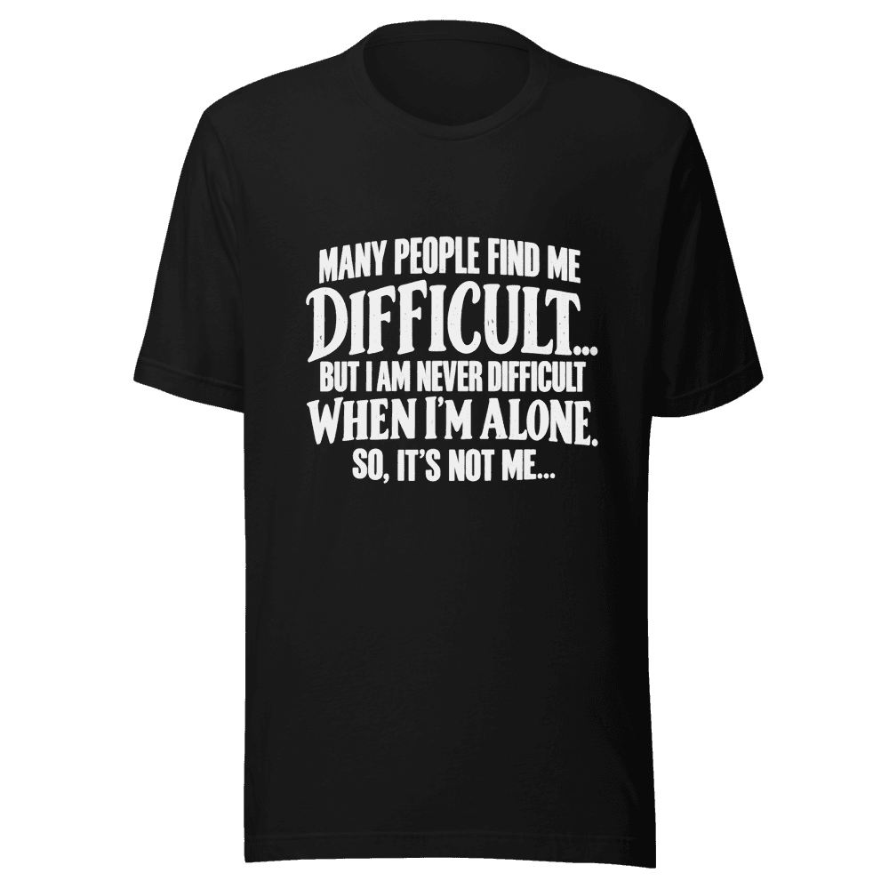 Many People Find me Difficult — Unisex T-Shirt — Front