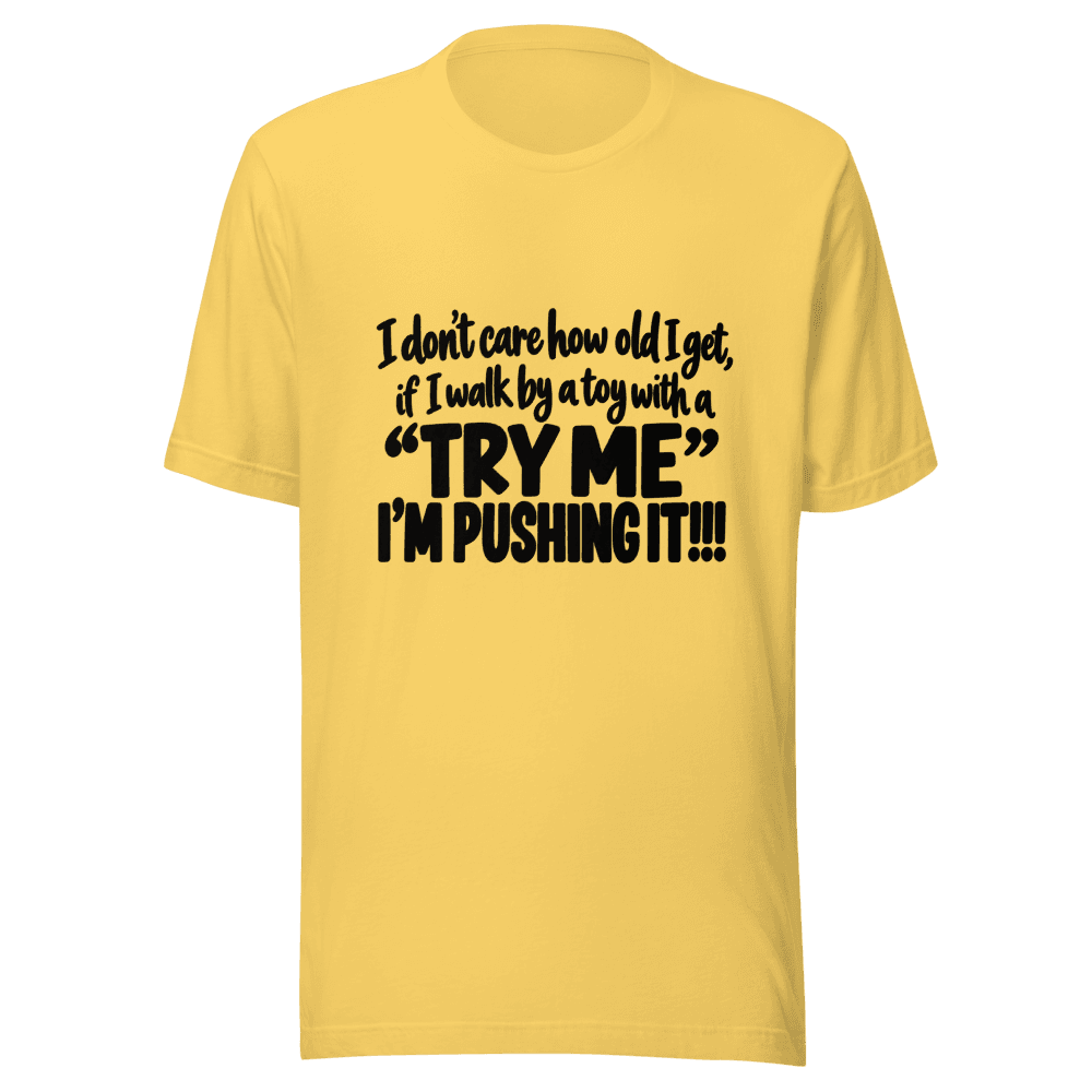 I Don't Care How Old I Get — Unisex T-Shirt — Front