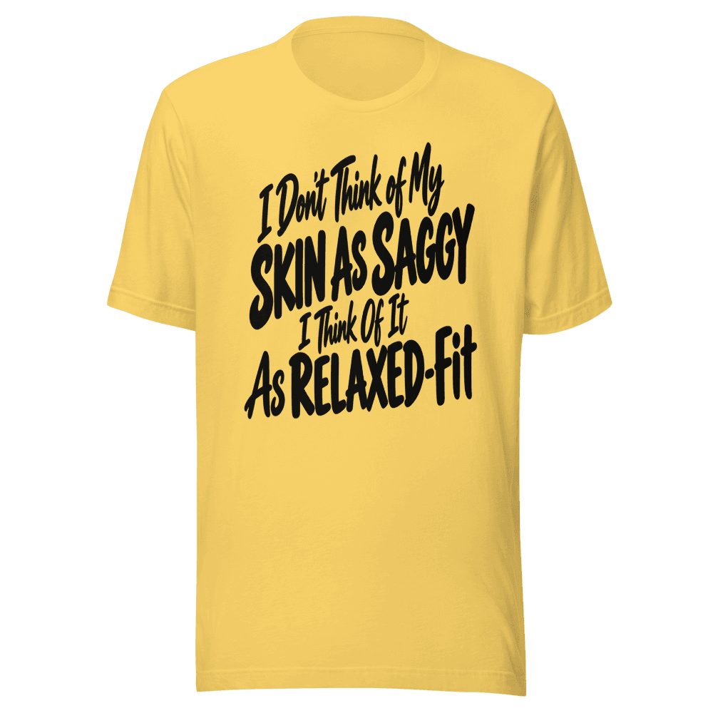 I Don't Think Of My Skin is Saggy — Unisex T-Shirt — Front