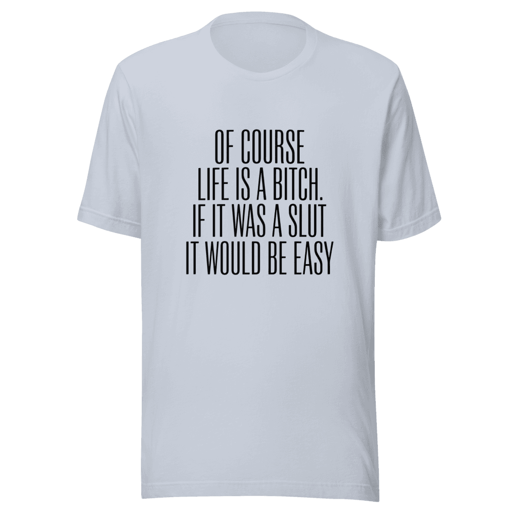 Of Course Life is A Bitch Unisex — Unisex T-Shirt — Front