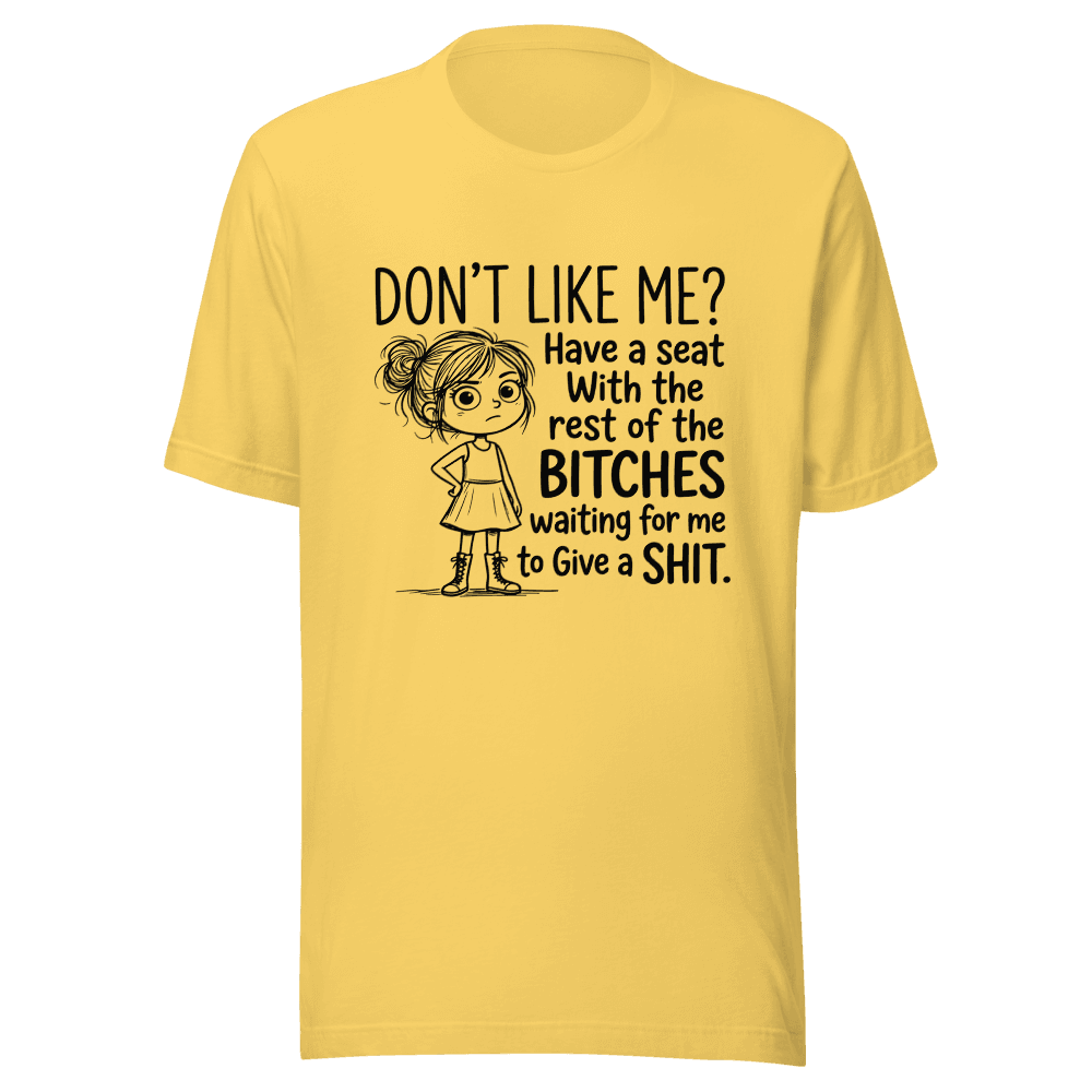 Don't Like Me? Have A Seat With Rest of the Bitches Unisex — Unisex T-Shirt — Front