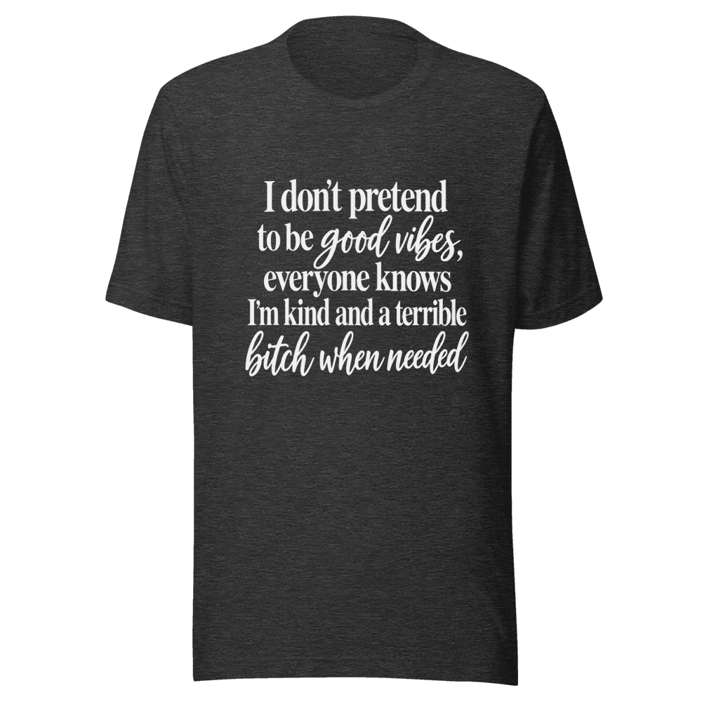 I Don't Pretend To be Good Vides — Unisex T-Shirt — Front