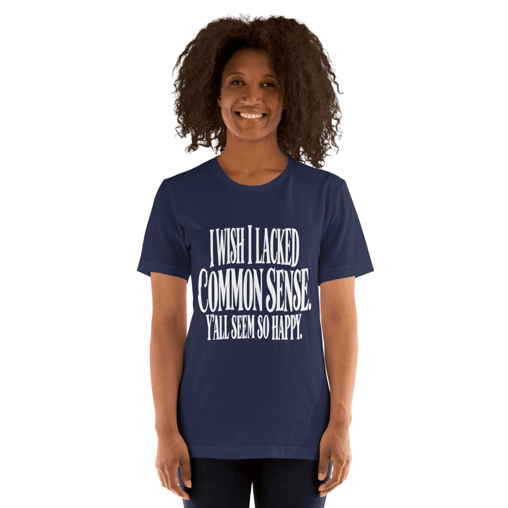 I Wish I Lacked Common Sense — Unisex T-Shirt — Front