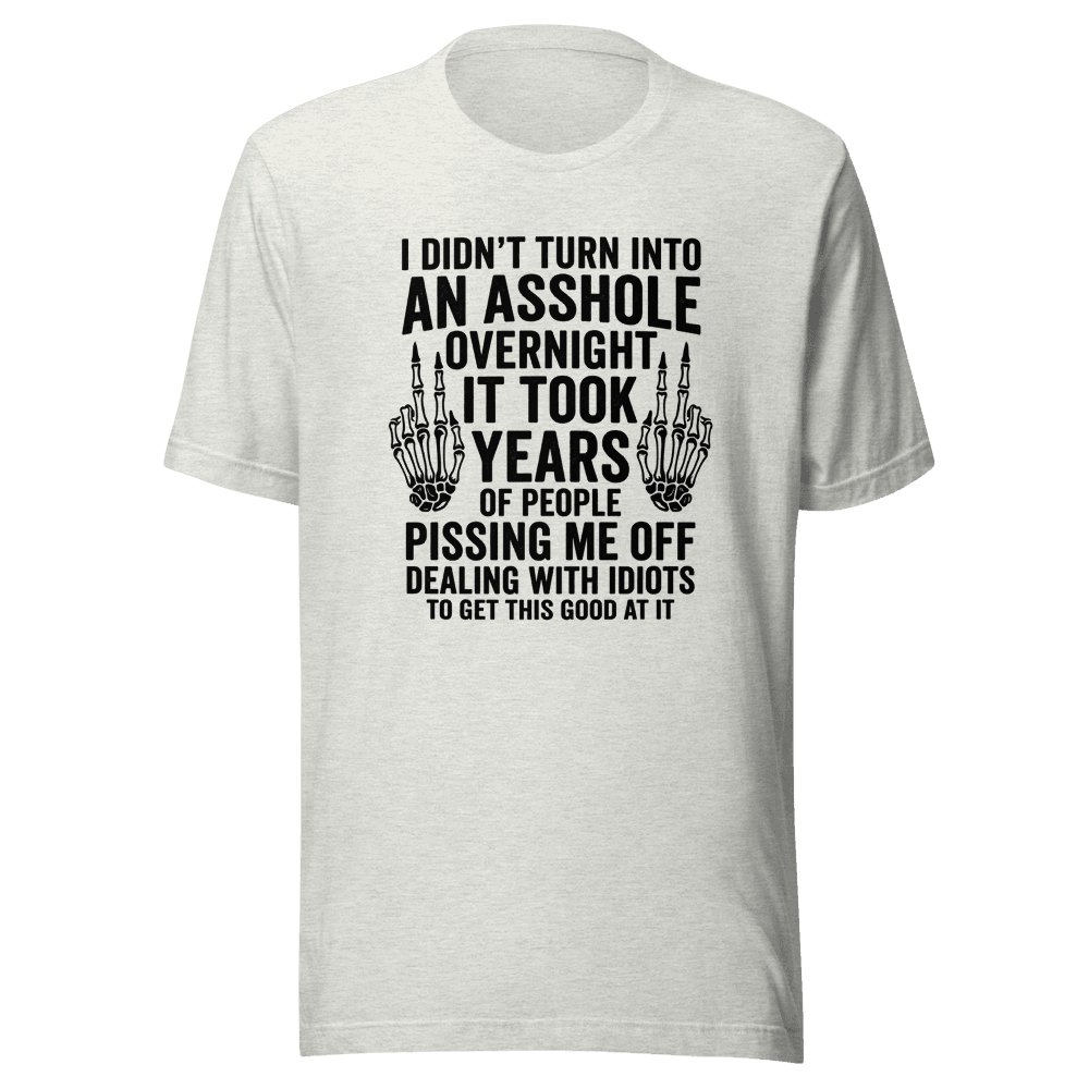 Didn't Turn Into An As*hole Overnight Unisex — Unisex T-Shirt — Front