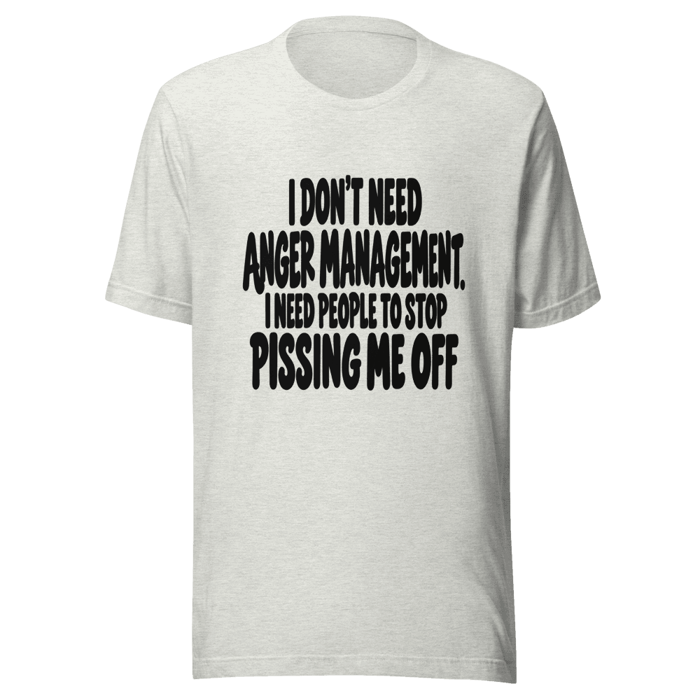 I Don't Need Anger Management — Unisex T-Shirt — Front