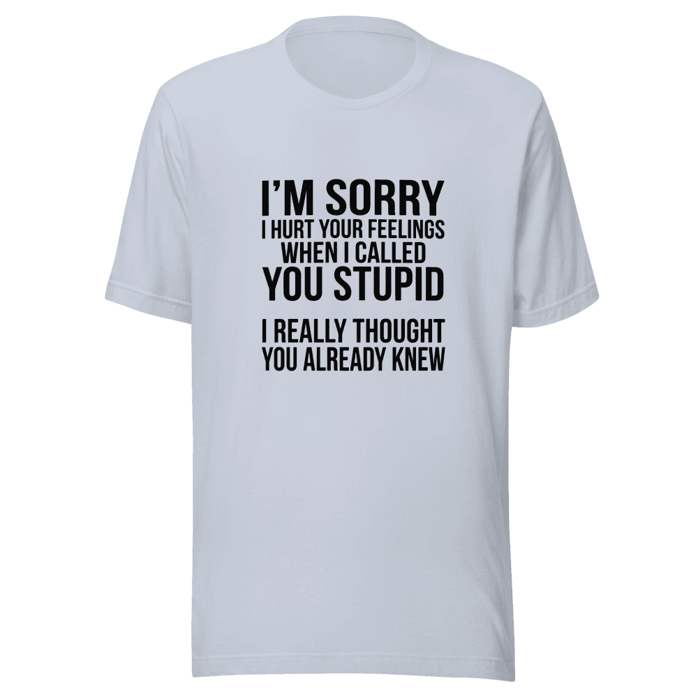 I'm Sorry I Hurt Your Feeling — Unisex T-Shirt — Front