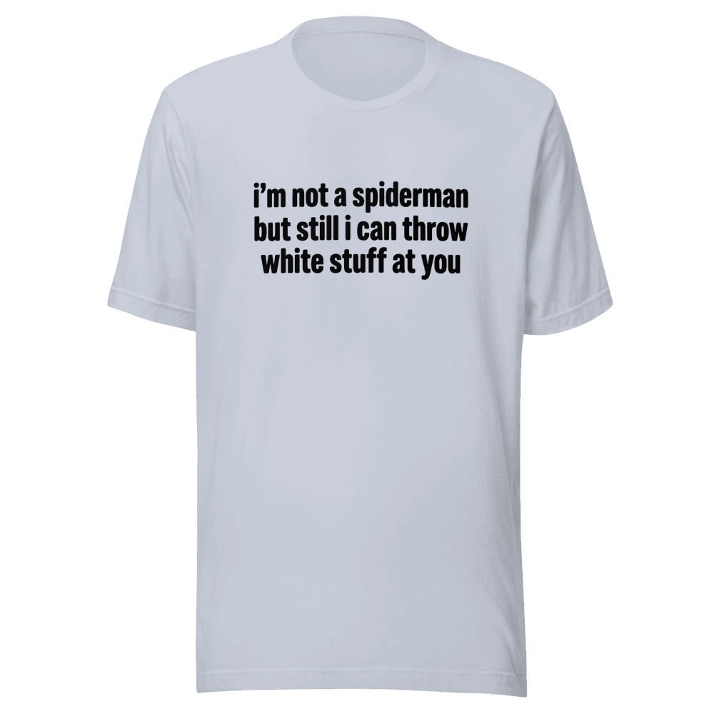 I'm Not A Spiderman but I Can Throw White Stuff At You Unisex — Unisex T-Shirt — Front