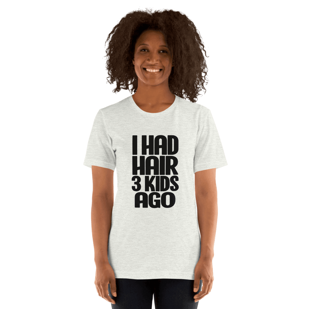 I Had Hair 3 Kids Ago — Unisex T-Shirt — Front