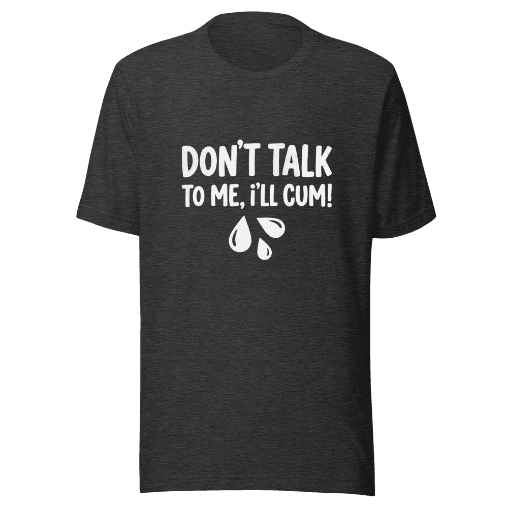 Don't Talk To Me I'll Cum! Unisex — Unisex T-Shirt — Front