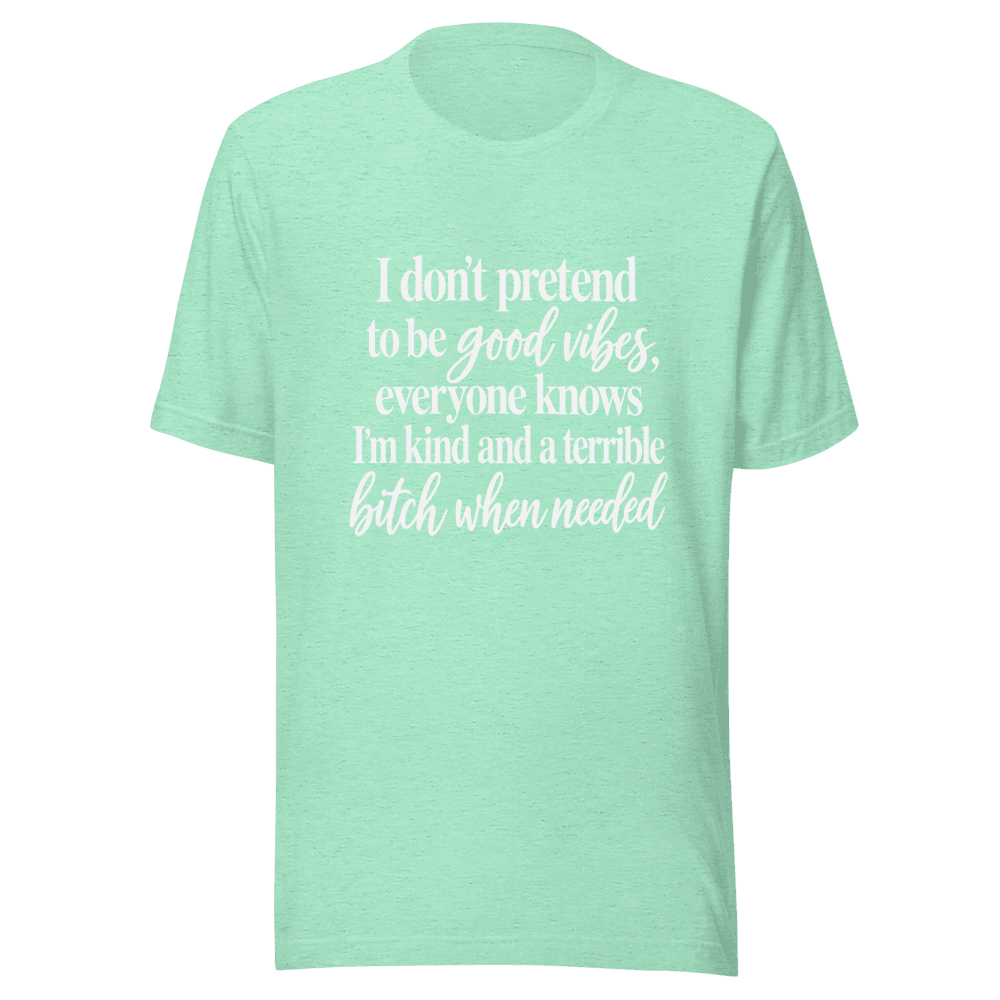 I Don't Pretend To be Good Vides — Unisex T-Shirt — Front