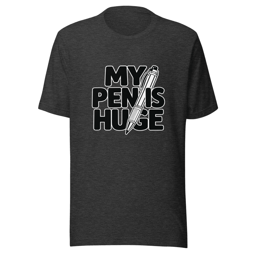 My Pen Is Huge — Unisex T-Shirt — Front