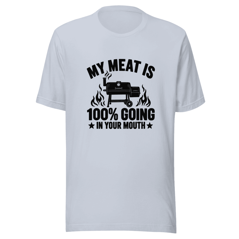 My Meat Is 100% Going In Your Mouth — Unisex T-Shirt — Front