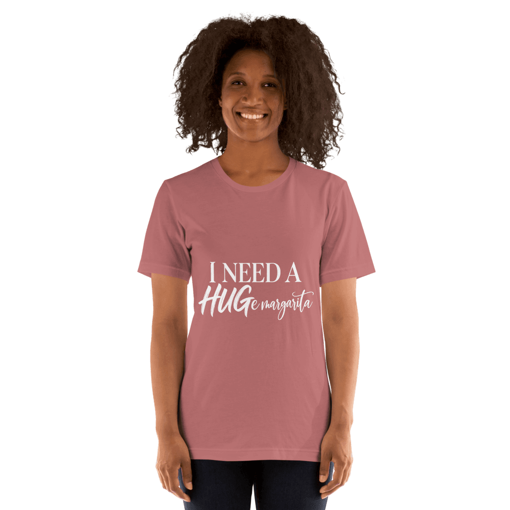 I Need A Hugemargarita — Unisex T-Shirt — Front