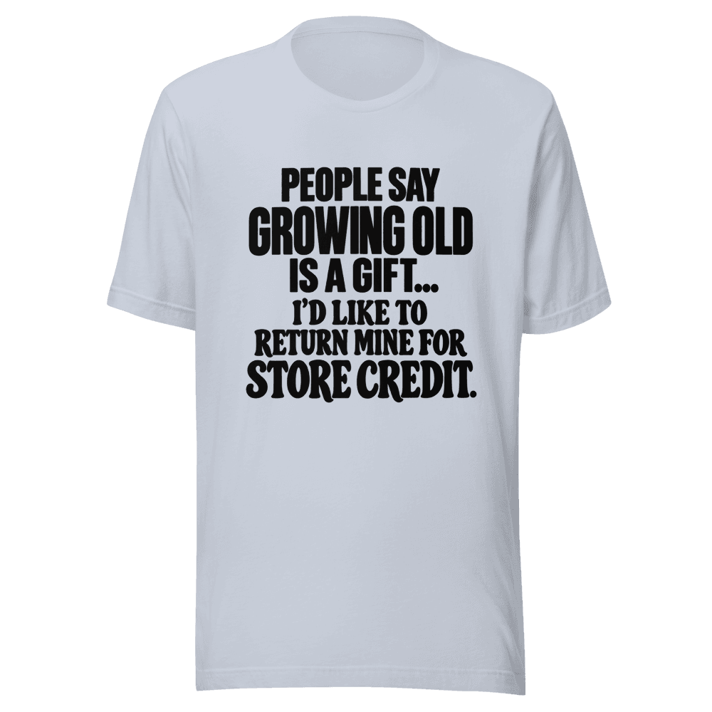People Say Growing Old — Unisex T-Shirt — Front