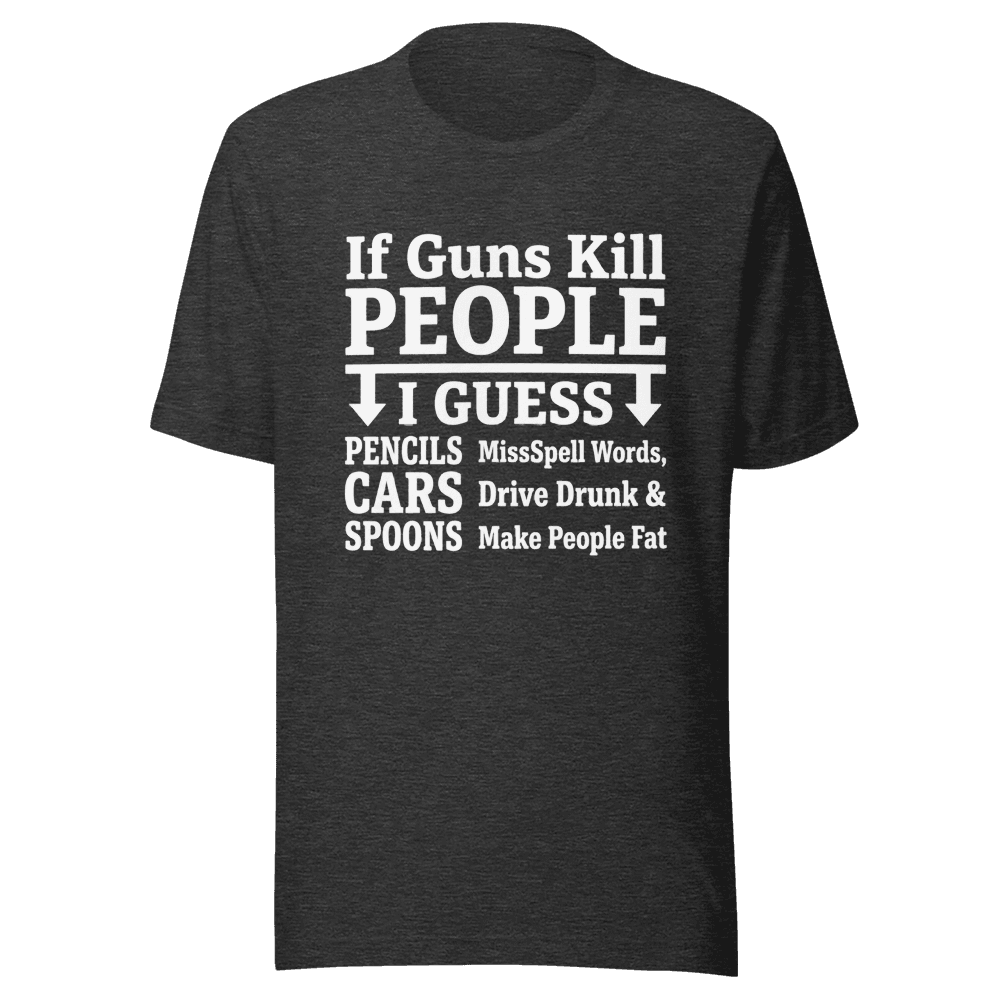 If Guns Kill People I Guess Unisex — Unisex T-Shirt — Front
