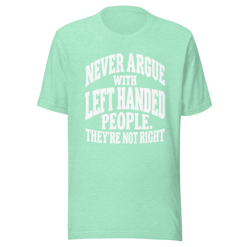 Never Argue With Left Handed — Unisex T-Shirt — Front
