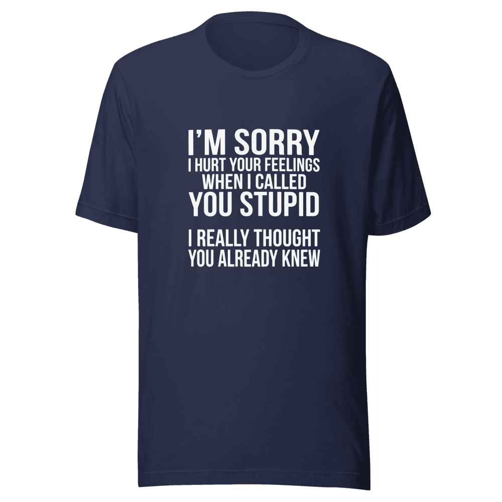 I'm Sorry I Hurt Your Feeling — Unisex T-Shirt — Front
