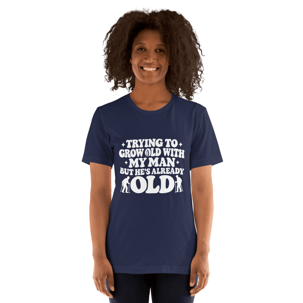 Trying To Grow Old With My Man — Unisex T-Shirt — Front