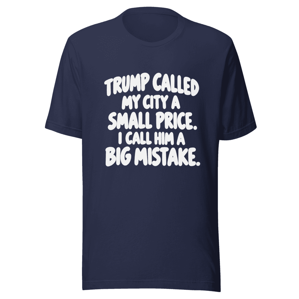 Trump Called My Cit A Small Price — Unisex T-Shirt — Front