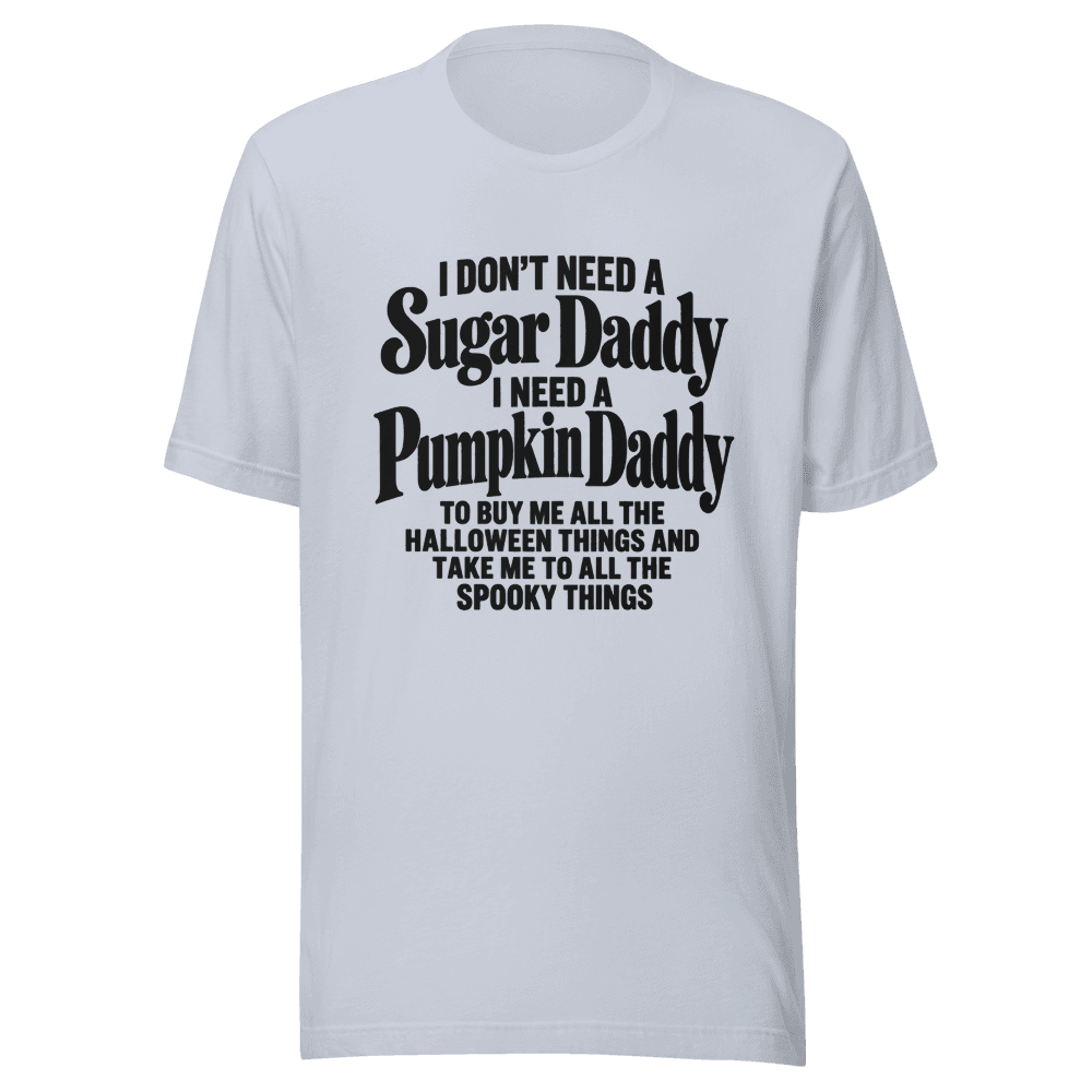 I Don't Need A Sugar Daddy — Unisex T-Shirt — Front