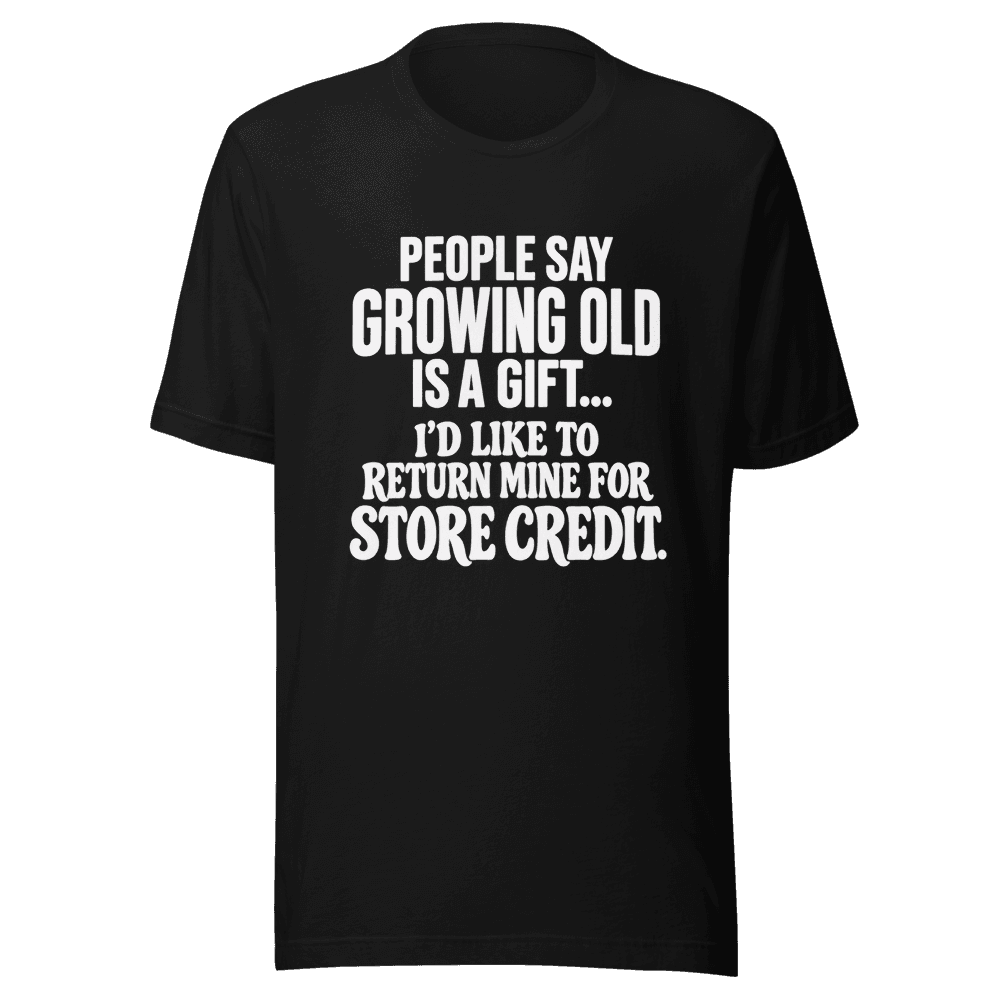 People Say Growing Old — Unisex T-Shirt — Front