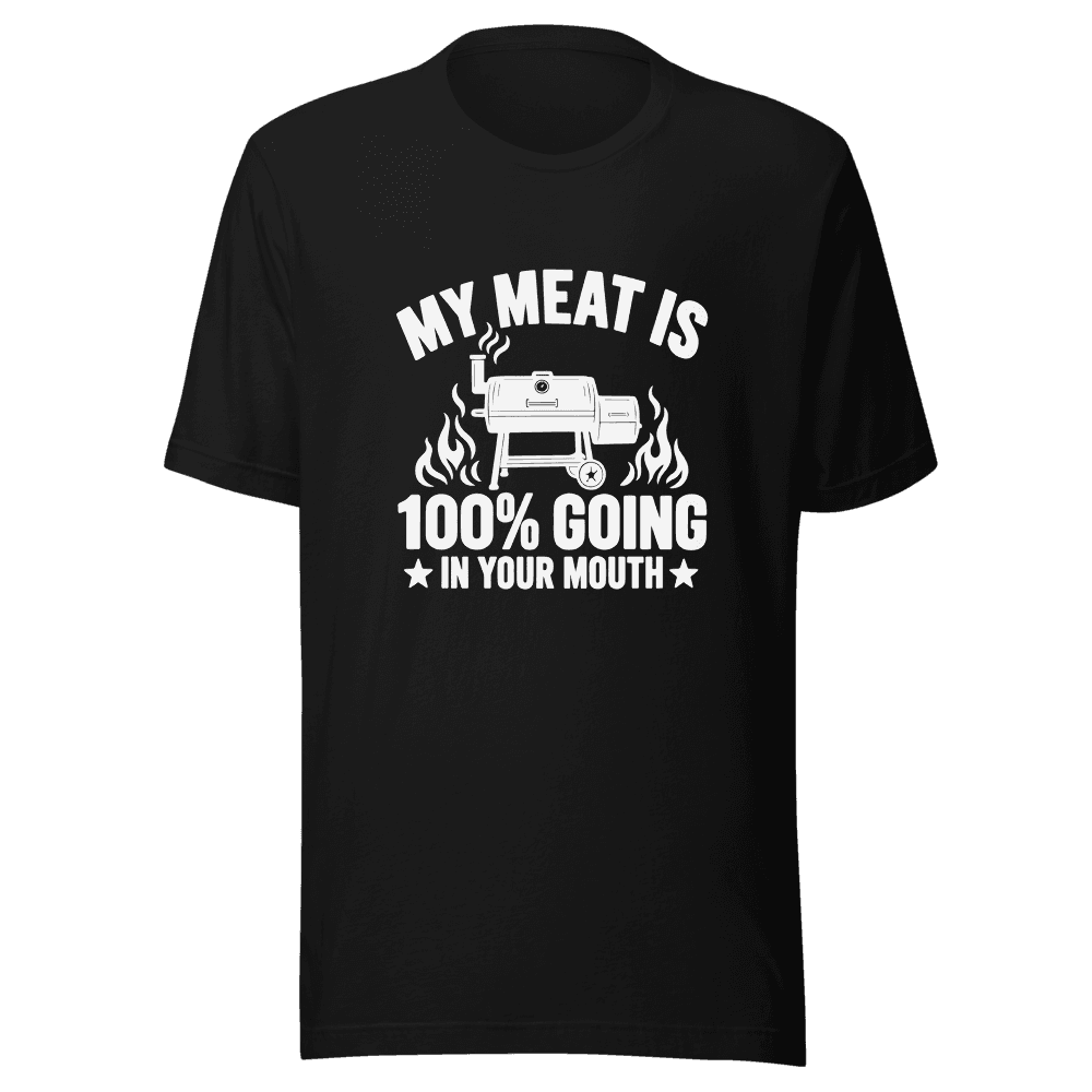 My Meat Is 100% Going In Your Mouth — Unisex T-Shirt — Front