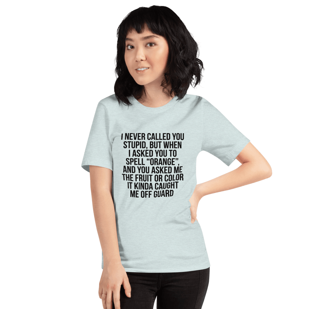 I Never Call You Stupid — Unisex T-Shirt — Front