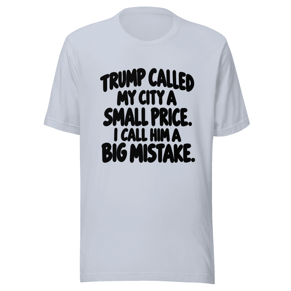 Trump Called My Cit A Small Price — Unisex T-Shirt — Front
