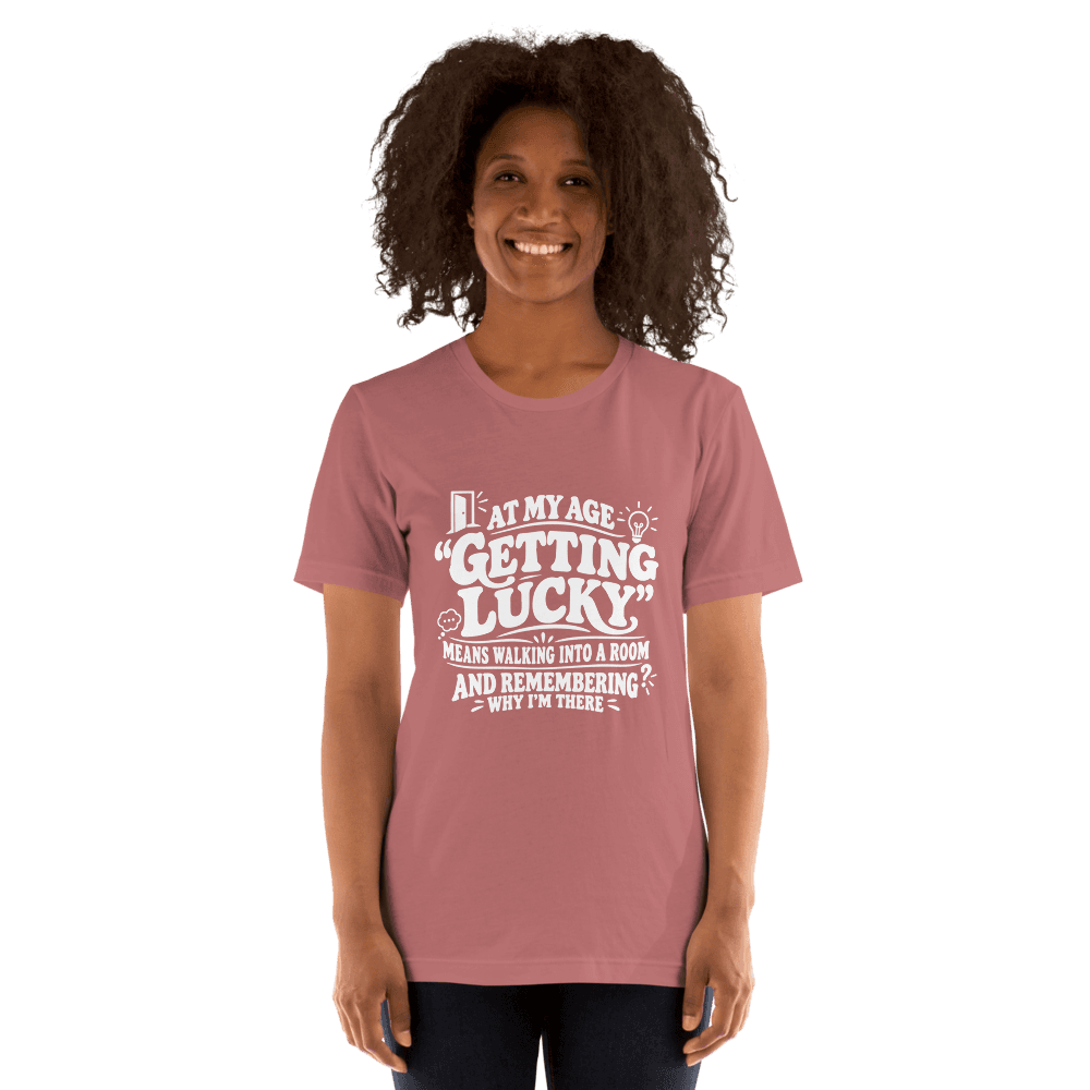 At My Age Getting Lucky — Unisex T-Shirt — Front