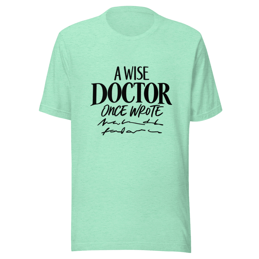 A Wise Doctor Once Wrote — Unisex T-Shirt — Front