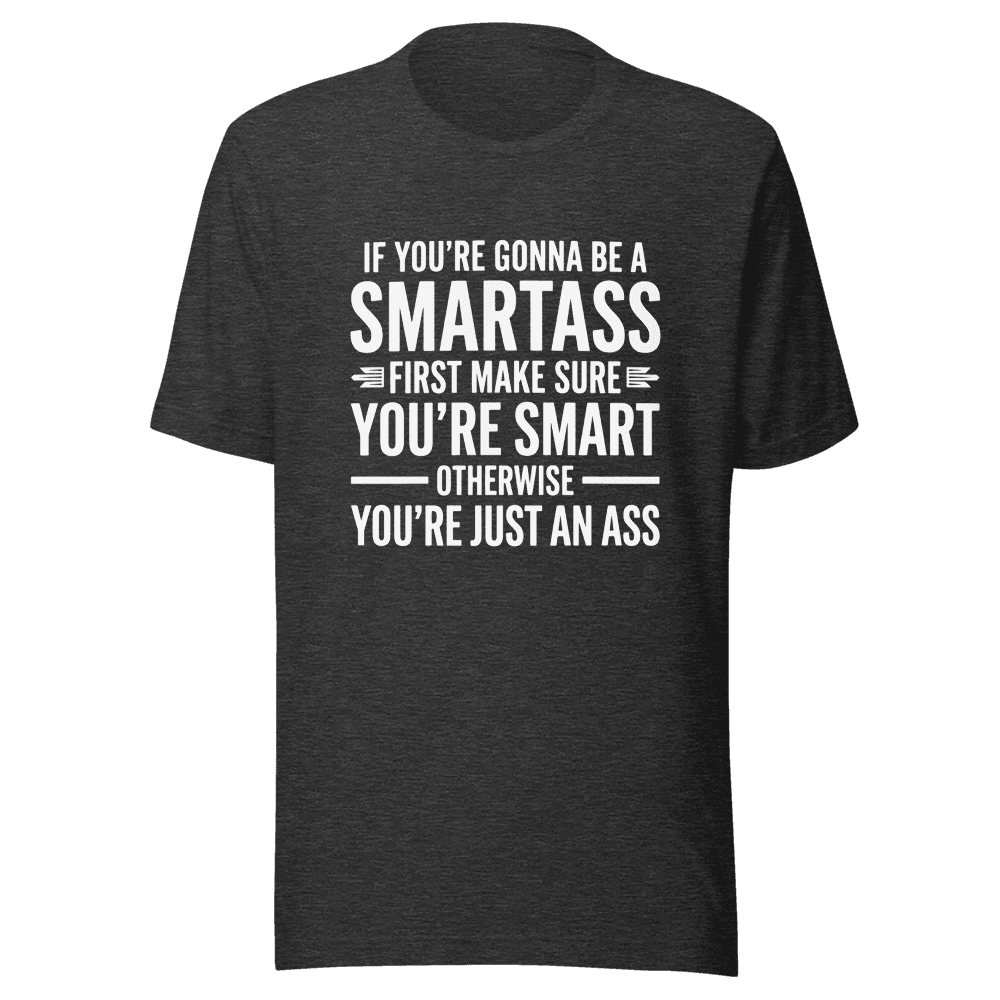 If You're Gonna Be A Smartass — Unisex T-Shirt — Front
