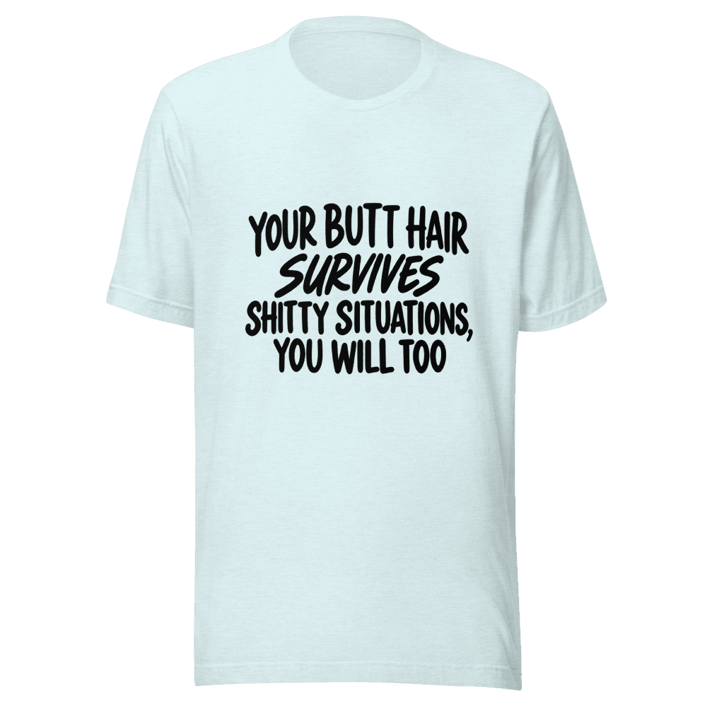 Your Butt Hair Survives — Unisex T-Shirt — Front