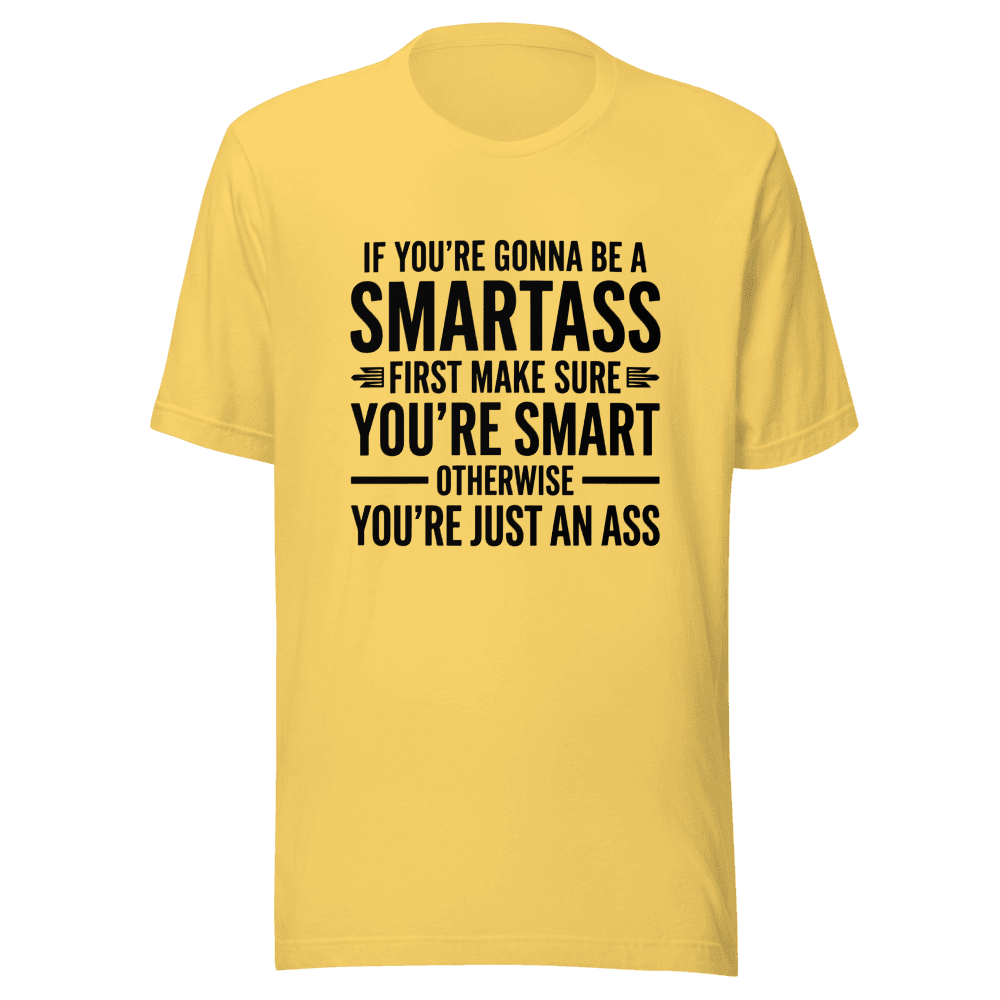 If You're Gonna Be A Smartass — Unisex T-Shirt — Front