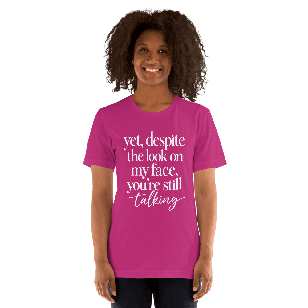 Yet, Despite The Look on My Face — Unisex T-Shirt — Front