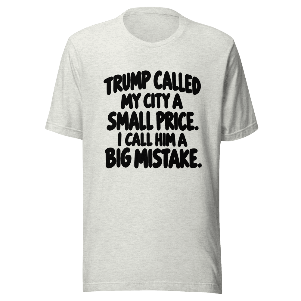 Trump Called My Cit A Small Price — Unisex T-Shirt — Front