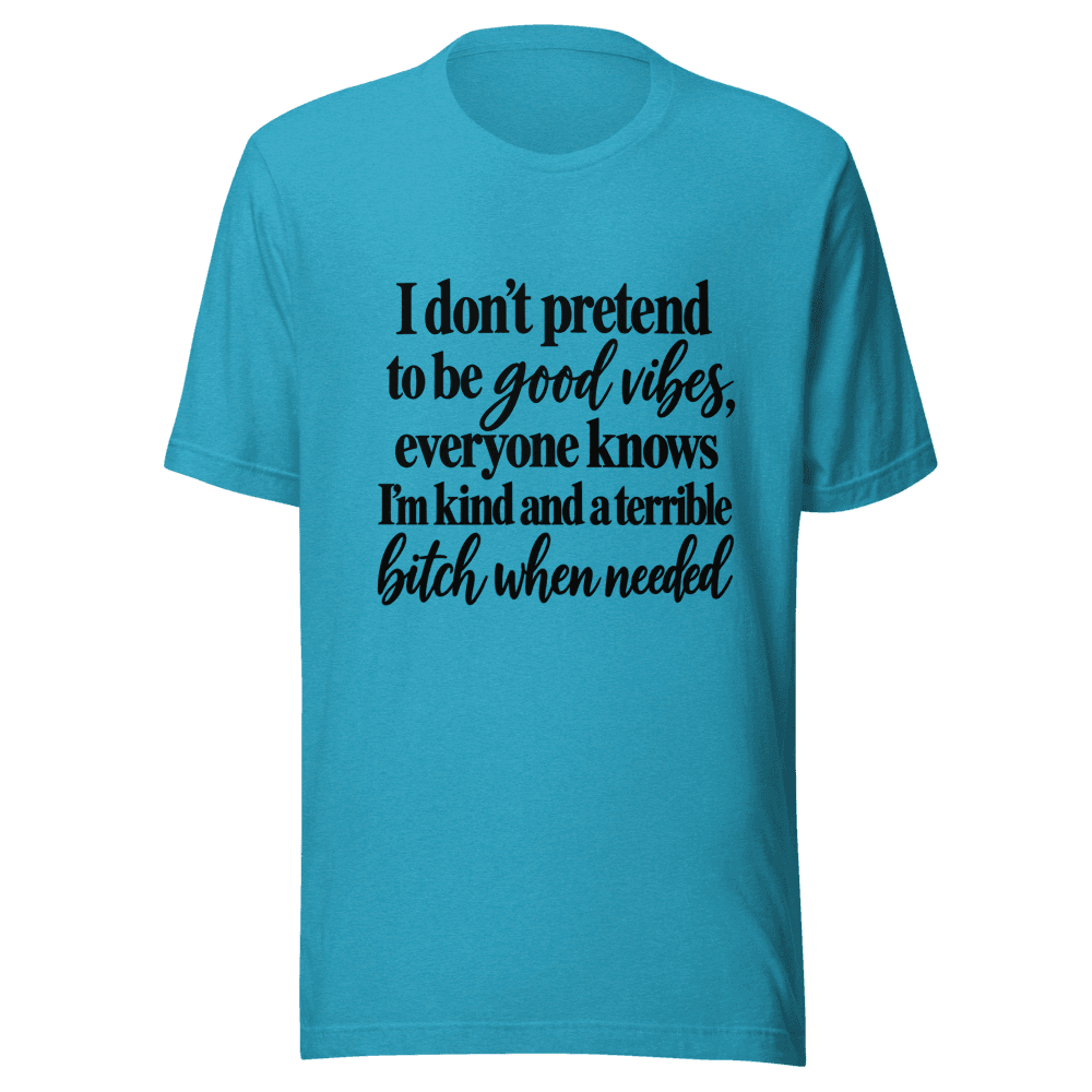 I Don't Pretend To be Good Vides — Unisex T-Shirt — Front