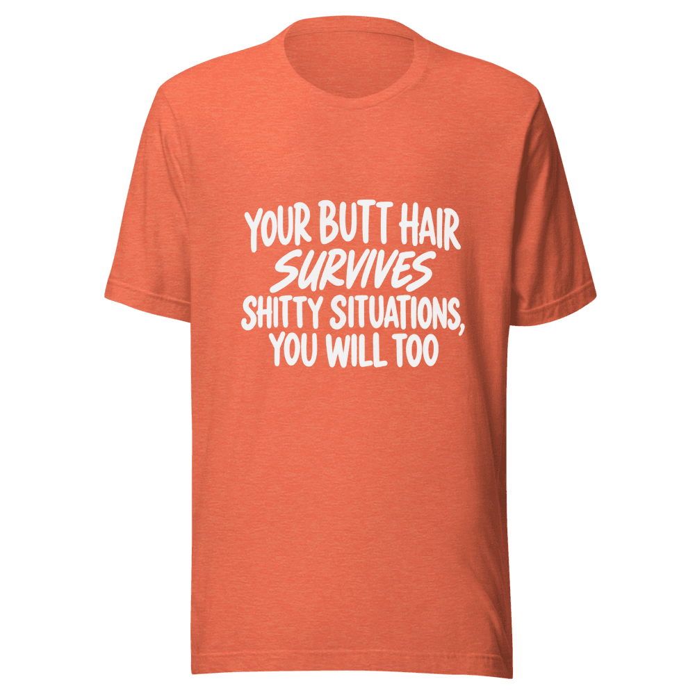 Your Butt Hair Survives — Unisex T-Shirt — Front