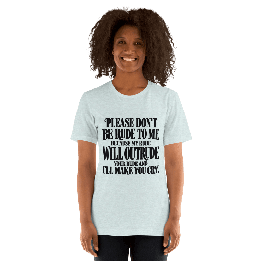 Please Dont Be Rude — Unisex T-Shirt — Front