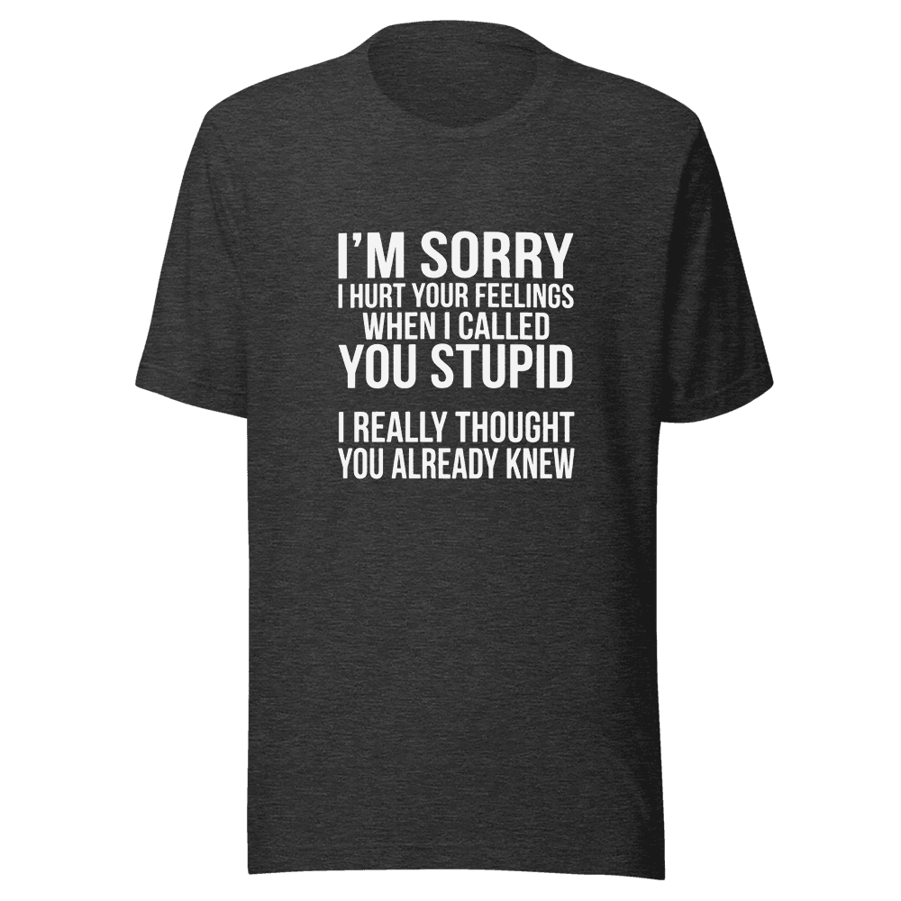 I'm Sorry I Hurt Your Feeling — Unisex T-Shirt — Front