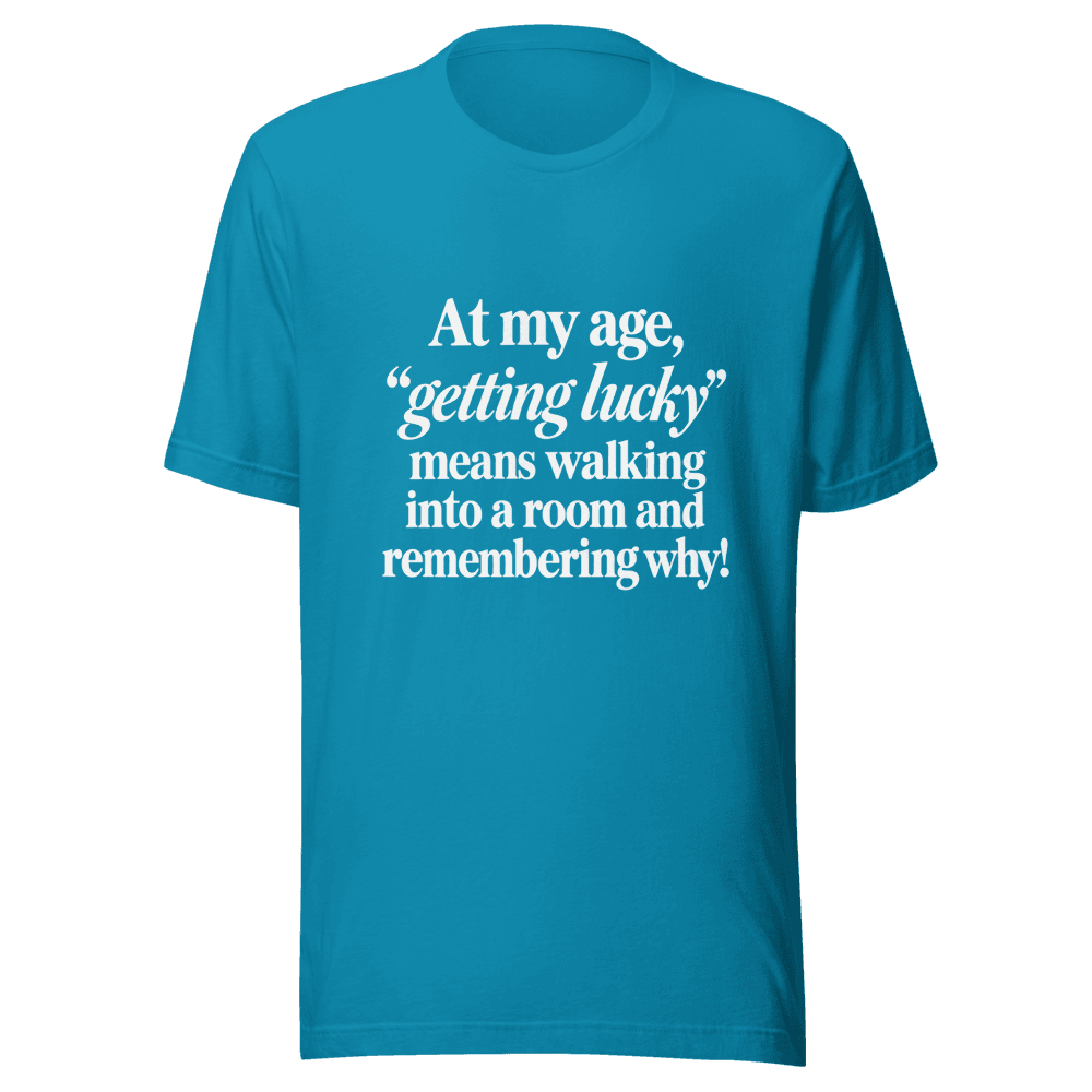 At My Age Getting Lucky — Unisex T-Shirt — Front