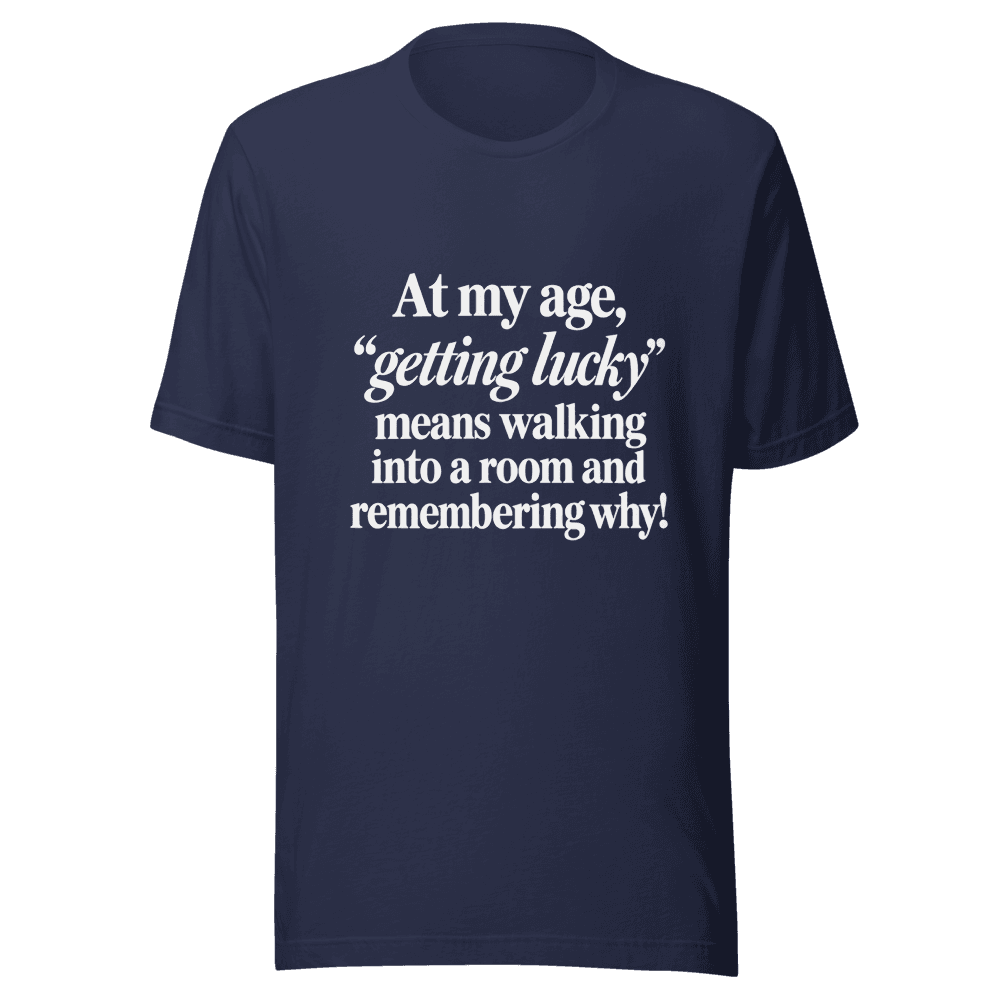 At My Age Getting Lucky — Unisex T-Shirt — Front